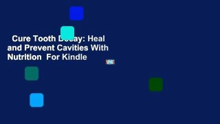 Cure Tooth Decay: Heal and Prevent Cavities With Nutrition  For Kindle