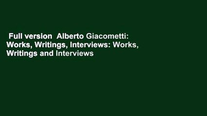 Full version  Alberto Giacometti: Works, Writings, Interviews: Works, Writings and Interviews