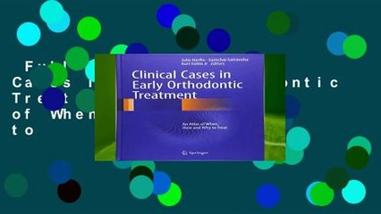 Full E-book  Clinical Cases in Early Orthodontic Treatment: An Atlas of When, How and Why to