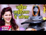 Bol Bam Hit Song 2017 - Shakshi Shivani - Jayeb Nayeharwa Ae Bhola - Bhojpuri Kanwar Geet