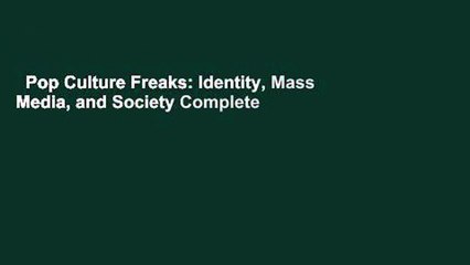Pop Culture Freaks: Identity, Mass Media, and Society Complete