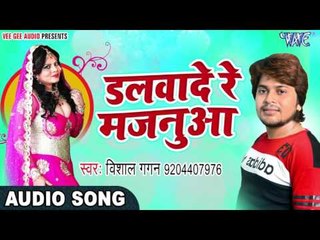 Download Video: 2017 का नया सबसे हिट लोकगीत - Vishal Gagan - Dalwade Re Majanua - Kariyath Balamua - Bhojpuri Songs