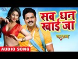 Best Song Of 2017 - Pawan Singh - Sab Dhan Khai Jaana - DHADKAN - Superhit Film - Bhojpuri Songs