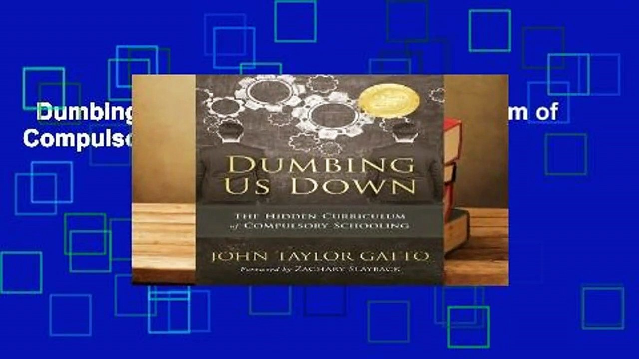 Dumbing Us Down: The Hidden Curriculum of Compulsory Schooling  For Kindle