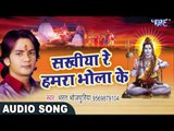 BOL BAM HIT SONG 2017 - Bharat Bhojpuriya - Sakhiya Re Hamra Bhola - Kanwar - Bhojpuri Kanwar Geet