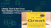 Library  God Is Not Great: How Religion Poisons Everything - Christopher Hitchens