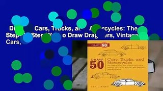 Draw 50 Cars, Trucks, and Motorcycles: The Step-By-Step Way to Draw Dragsters, Vintage Cars,