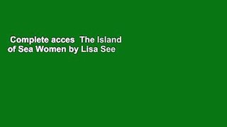 Complete acces  The Island of Sea Women by Lisa See