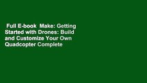 Full E-book  Make: Getting Started with Drones: Build and Customize Your Own Quadcopter Complete