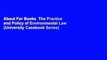 About For Books  The Practice and Policy of Environmental Law (University Casebook Series)