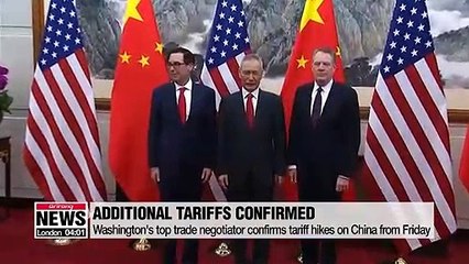 Washington's top trade negotiator confirms tariff hikes on China from Friday