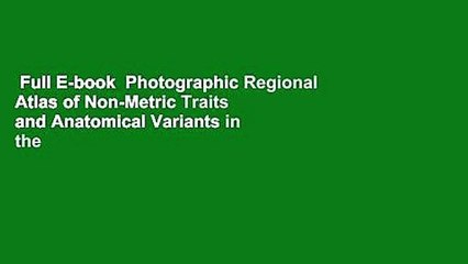 Full E-book  Photographic Regional Atlas of Non-Metric Traits and Anatomical Variants in the