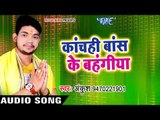 Ankush का सबसे हिट पावन छठ गीत 2017 - Kanch Hi Bas Ke Basahiya - Chhath Pooja - Bhojpuri Chhath Geet