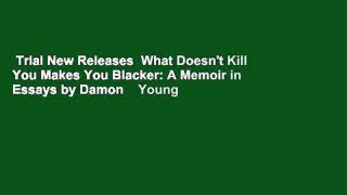 Trial New Releases  What Doesn't Kill You Makes You Blacker: A Memoir in Essays by Damon    Young