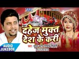 दहेज़ के खिलाफ भोजपुरी का नया हिट गीत 2017 - Dahej Mukt Desh - Nirbhay Tiwari - Bhojpuri Hit Songs