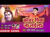 काँवर पिया ना लईलS - Darpan Chalal Devghar - Darpan Yadav - Bhojpuri Kanwar 2018