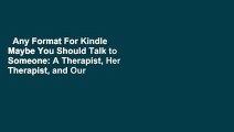 Any Format For Kindle  Maybe You Should Talk to Someone: A Therapist, Her Therapist, and Our