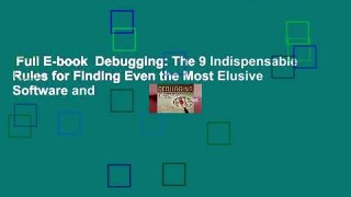 Full E-book  Debugging: The 9 Indispensable Rules for Finding Even the Most Elusive Software and