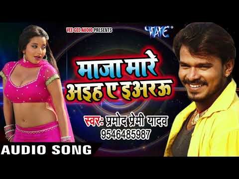 Pramod Premi NEW लोकगीत 2017 - माज़ा मारे आइह ए इअरऊ - Maza Mare Aaihe Ae Yarau - Bhojpuri Hit Songs