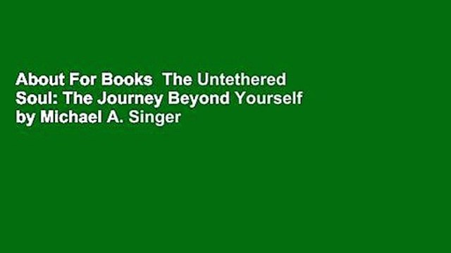About For Books The Untethered Soul: The Journey Beyond Yourself by Michael A. Singer