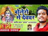 Aashish Yadav Kamla  (2018) का सुपरहिट काँवर गीत - Bolero Se Devghar  - Superhit Kanwar Geet 2018