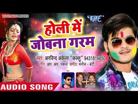 होली (2018) का नया सबसे हिट गाना - Holi Jobna Garam - Arvind Akela Kallu - Bhojpuri Holi Songs
