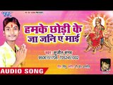 हमके छोडी के जा जनि ए माई || Maihar Ke Darshan Kara Di || Sujeet Sangam || Bhojpuri Devi Geet 2018