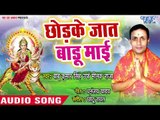 Babu Kumar Singh (2018) का सुपरहिट देवी गीत - Chhod Ke Jaat Badu Mai  - Bhojpuri Devi Geet 2018