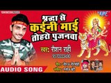 Roshan Rahi (2018) का सुपरहिट देवी गीत - Shradha Se Kaini Mai Toharo Pujanwa - Bhojpuri Devi Geet