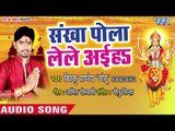 Sankha Pola Le Le Aaiha - Sajal Ba Mai Darbar - Vikku Paandey Chhotu - Bhojpuri Devi Geet 2018