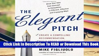[Read] Elegant Pitch: Create A Compelling Recommendation, Build Broad Support, And Get It