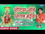 Arvind Singh Pintu (2018) का सुपरहिट देवी गीत || Gotiya Khele Shital Maiya || Bhojpuri Devi Geet