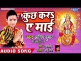 Ashish Kumar (2018)  का सुपरहिट देवी गीत || Kuch Kara Ae Mai || Bhojpuri Devi Geet