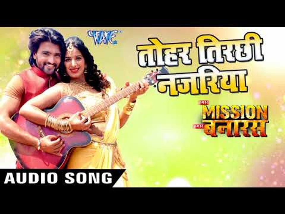 NEW BHOJPURI SONG 2018 - Tohri Tirchhi Najariya - Hamar Mission Hamar Banaras - Bhojpuri Songs
