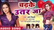 NEW BHOJPURI सुपरहिट गाना 2018 - Varsha Tiwari - Chadhke Uttar Ja - Superhit Bhojpuri Hit Songs