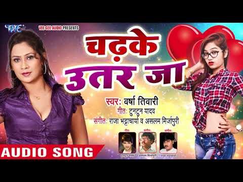 NEW BHOJPURI सुपरहिट गाना 2018 - Varsha Tiwari - Chadhke Uttar Ja - Superhit Bhojpuri Hit Songs