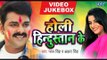 Holi Hindustan Ke - Pawan Singh, Akshara Singh - VIDEO JUKEBOX - Bhojpuri Holi Songs 2018 New