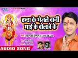 Kunal Kumar (2018) सुपरहिट देवी गीत || Chanda Ke Bhejle Bani Mai Ke Bolawe Ke || Bhojpuri Devi Geet