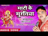 Dhananjay Pandey (2018) का सुपरहिट देवी गीत || Mati Ke Muratiya || देवी गीत 2018