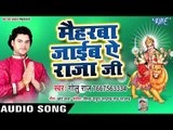 Golu Raj (2018) का सुपरहिट देवी गीत || Maiharwa Jayeb Ae Raja Ji || Devi Geet 2018