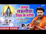 Pramod Premi Yadav नया काँवर गीत 2018 - Chalal Nauniya Shiv Ke Parichhe - Bhojpuri Kanwar Songs