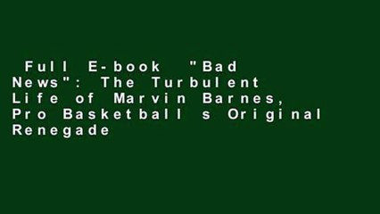 Full E-book  "Bad News": The Turbulent Life of Marvin Barnes, Pro Basketball s Original Renegade