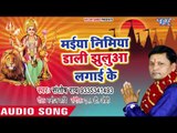 2018 सुपरहिट देवी गीत || Maiya Nimiya Dali Jhulua Lagai Ke || Santosh Rai ||