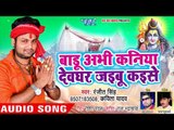 Ranjeet Singh (2018) सुपरहिट काँवर गीत - Badu Abhi Kaniya Devghar Jaibu Kaise - Bhojpuri Kanwar Geet