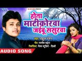 Rahul Ranjan का 2018 का सबसे बड़ा बेबफाई गाना - होता माटिकोरवा जइबू ससुरवा -Latest Bhojpuri Sad Song