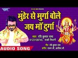 2018 का सबसे सुपरहिट देवी गीत - Munder Se Murga Bole - Jai Maa Durga - Ravi Kumar