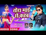 2018 का नया सुपरहिट गाना - Vishal Gagan - Tora Mai Se Kahab - Bhojpuri Hit Songs