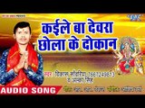 2018 का सुपरहिट देवी गीत || Kaile Ba Dewara Chhola Ke Dokan || Vikash Sanwariya