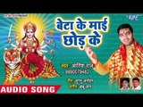Aatish Raj (2018) का सुपरहिट देवी गीत || Beta Ke Mai Chhod Ke || Kahe Khatir Bola Navrat Karbu