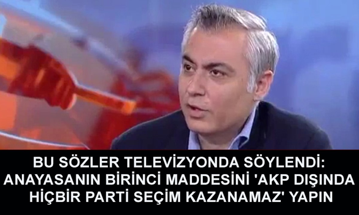 Bu sözler televizyonda söylendi: Anayasanın birinci maddesini 'AKP dışında hiçbir parti seçim kazanamaz' yapın
